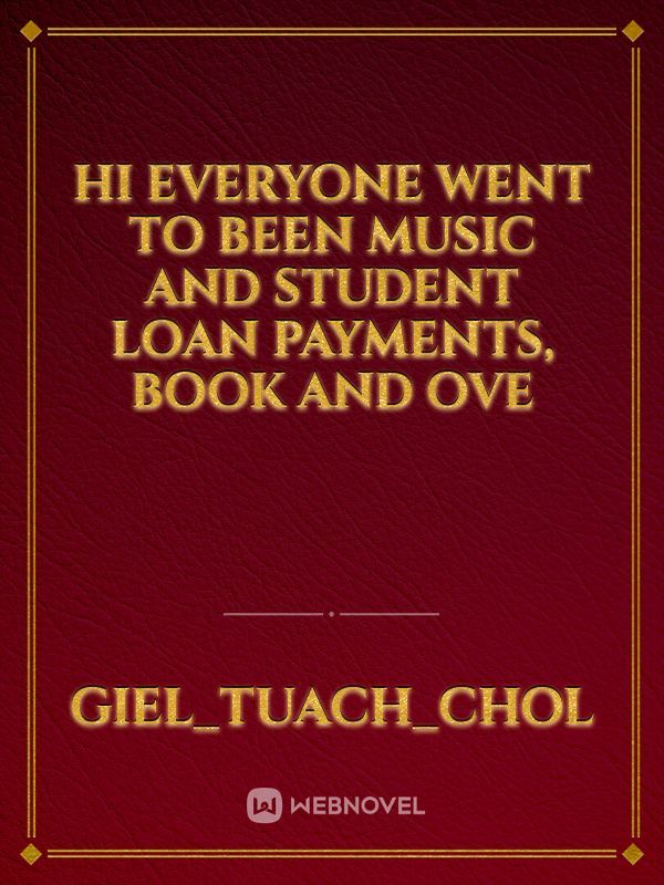 Hi everyone went to been music and student loan payments, book and ove