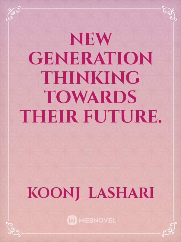 New generation thinking towards their future. Novel Read Free Webnovel