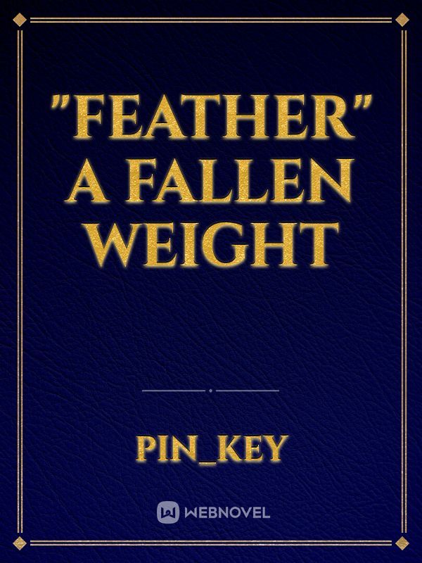"FEATHER"  a fallen weight Book