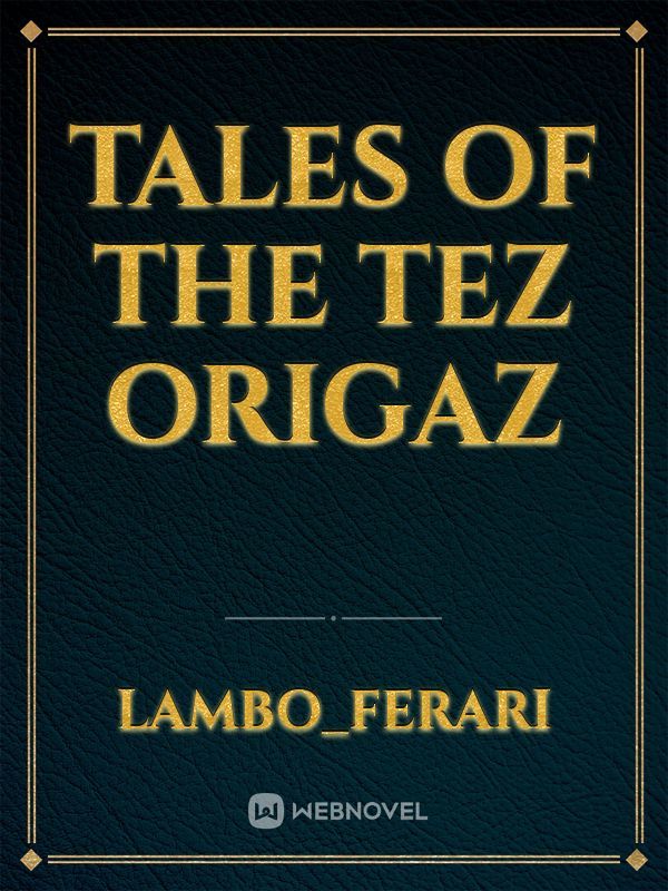 Tales of the Tez Origaz