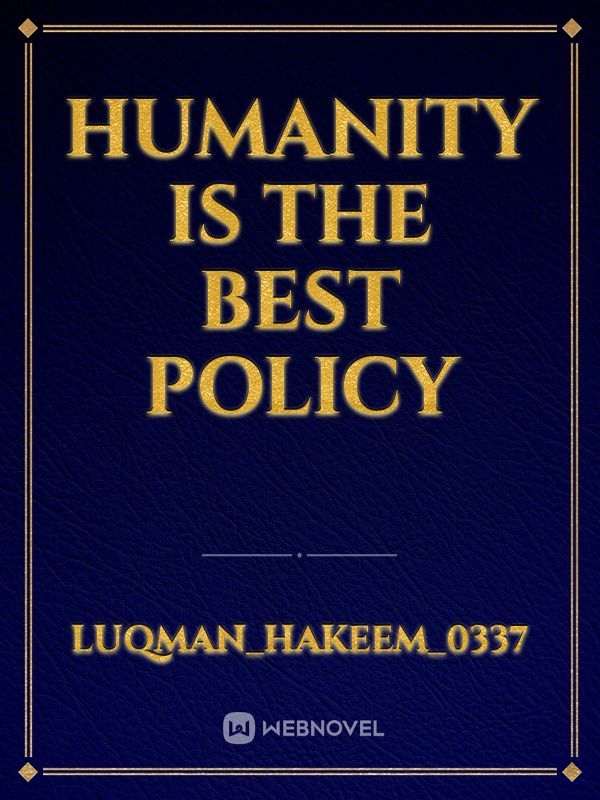 Humanity is the best policy