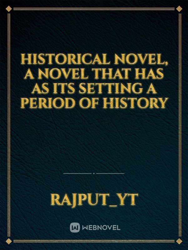 historical novel, a novel that has as its setting a period of history