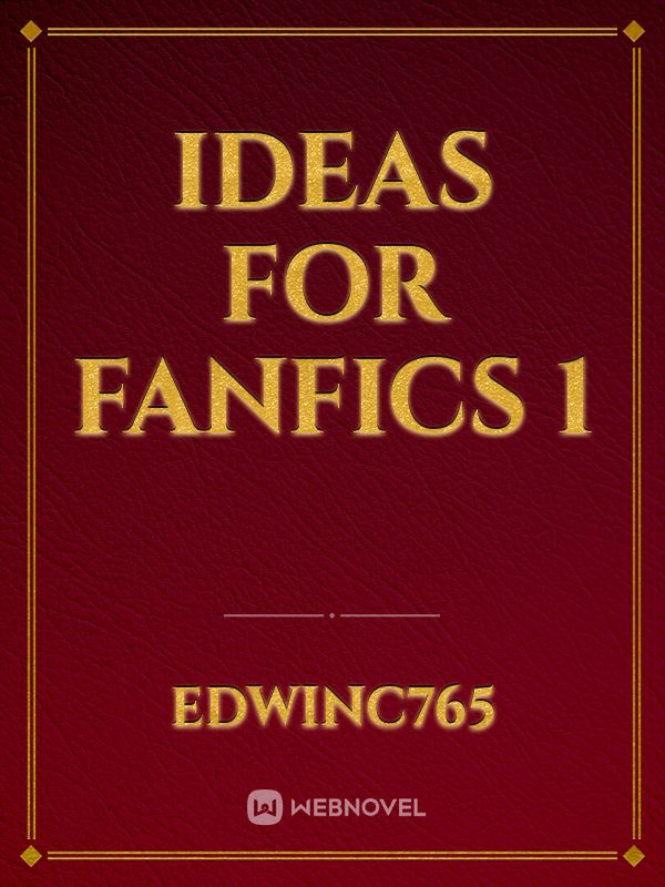 Ideas for fanfics 1