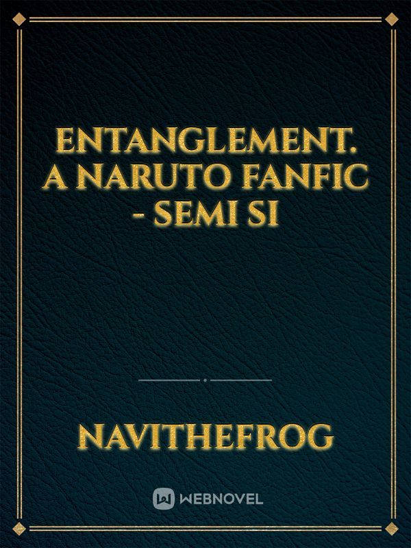 Entanglement. a Naruto fanfic - semi SI