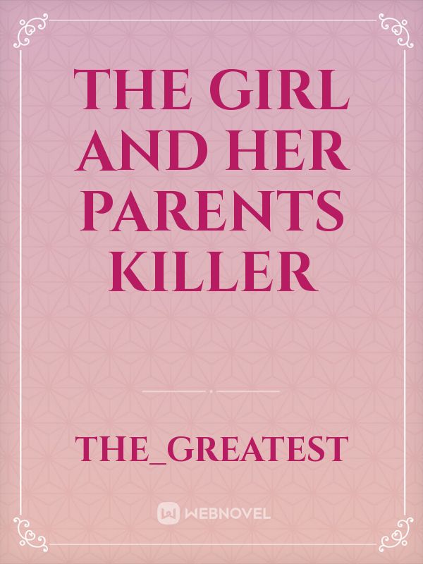 THE GIRL AND HER PARENTS KILLER Novel Read Free - WebNovel