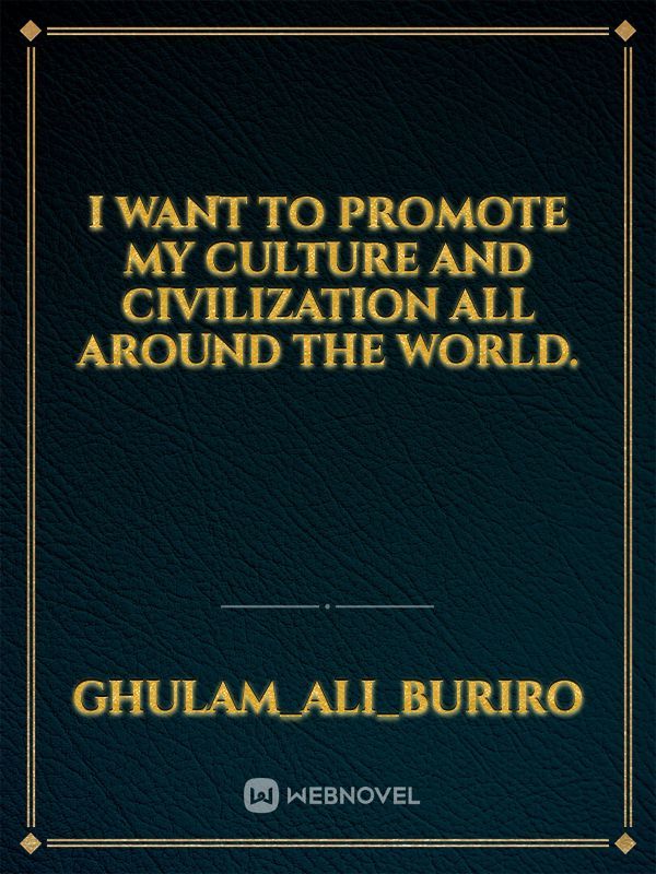 I want to promote my culture and civilization all around the world.