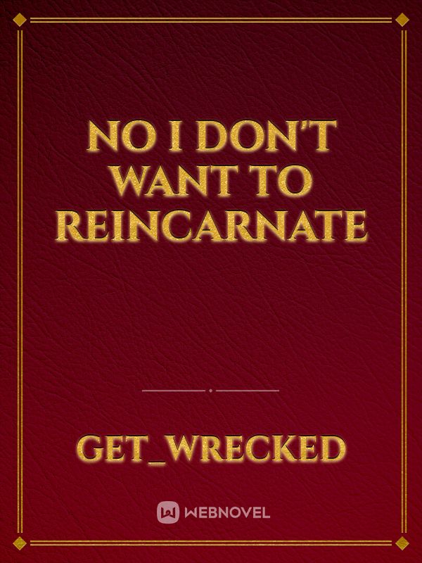 Read No I Don't Want To Reincarnate - Get Wrecked - Webnovel