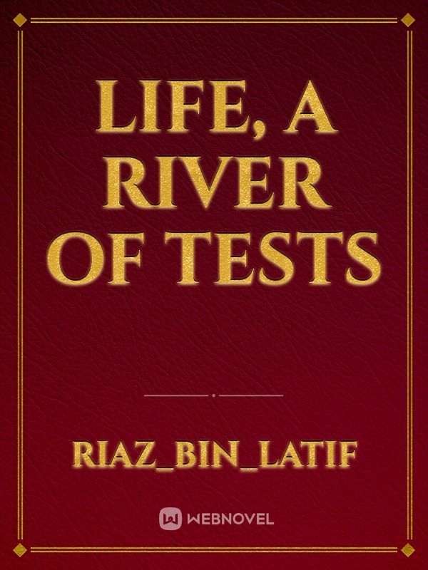 Life, a river of tests