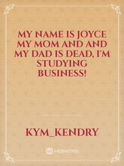 My name is joyce my mom and and my dad is dead, I'm studying business! Book