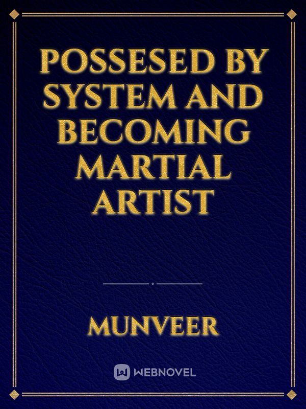 Possesed by system and becoming martial artist