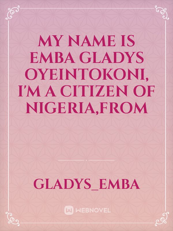 my name is emba gladys Oyeintokoni, I'm a citizen of nigeria,from