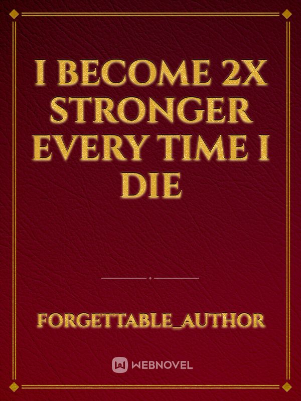 I become 2x stronger every time I die