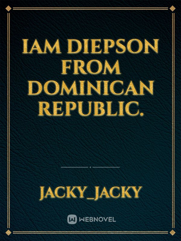 Iam diepson from dominican republic.