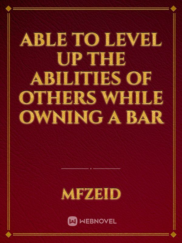 Able to level up the abilities of others while owning a bar