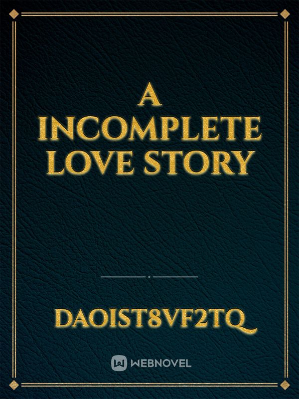 A incomplete love story