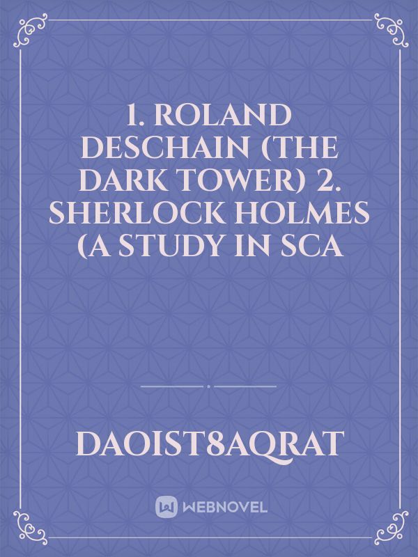 1. Roland Deschain (The Dark Tower) 2. Sherlock Holmes (A Study In Sca Book