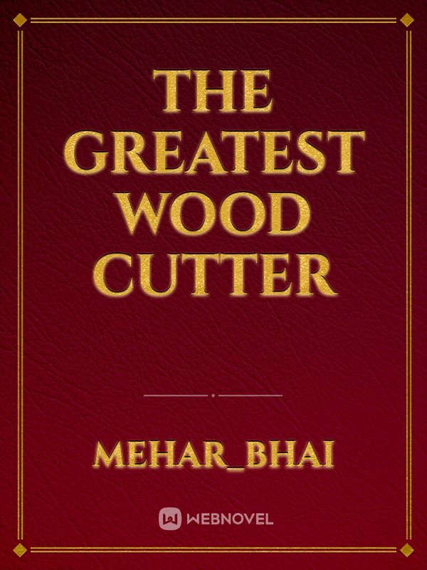 The greatest wood cutter