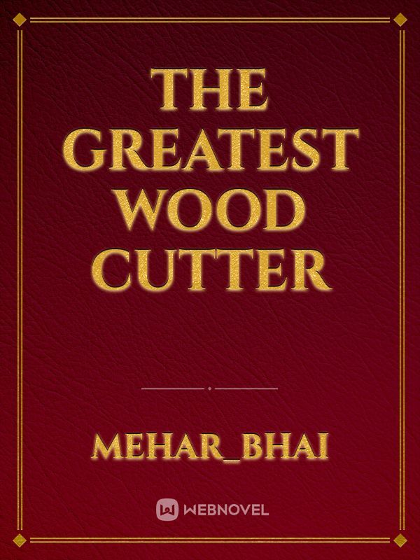 The greatest wood cutter