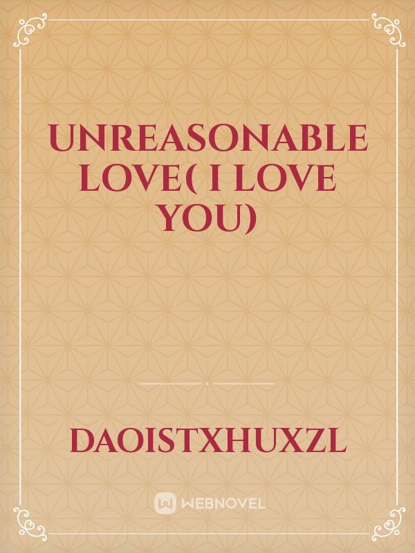 Unreasonable love( i love you)