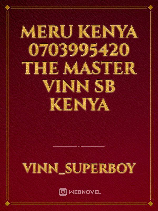 Meru Kenya 0703995420 the master vinn sb kenya