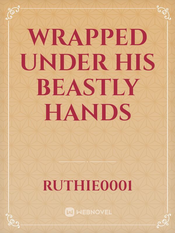 Wrapped under his Beastly hands