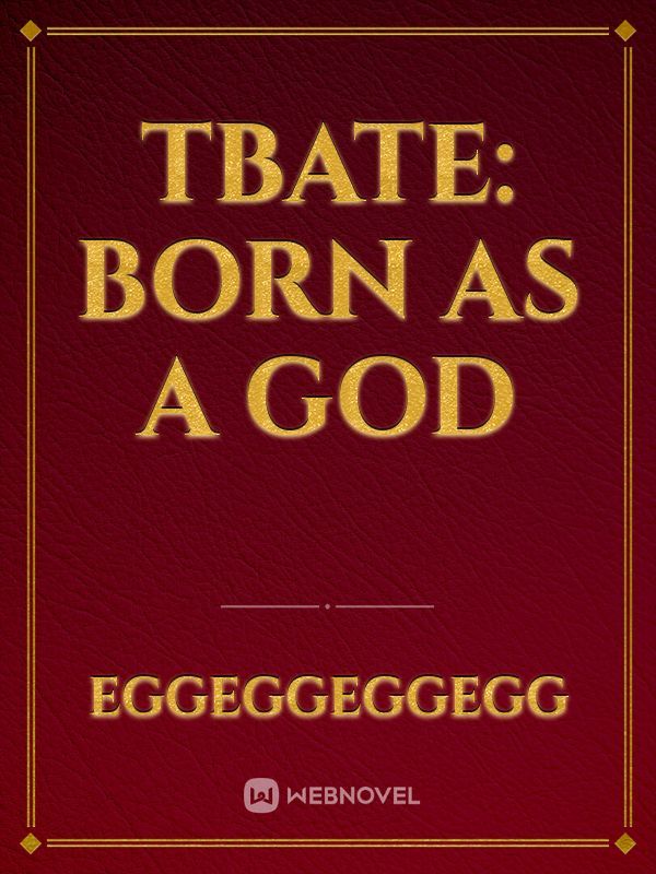 TBATE: Born as a god