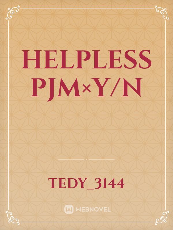 helpless pjm×y/n