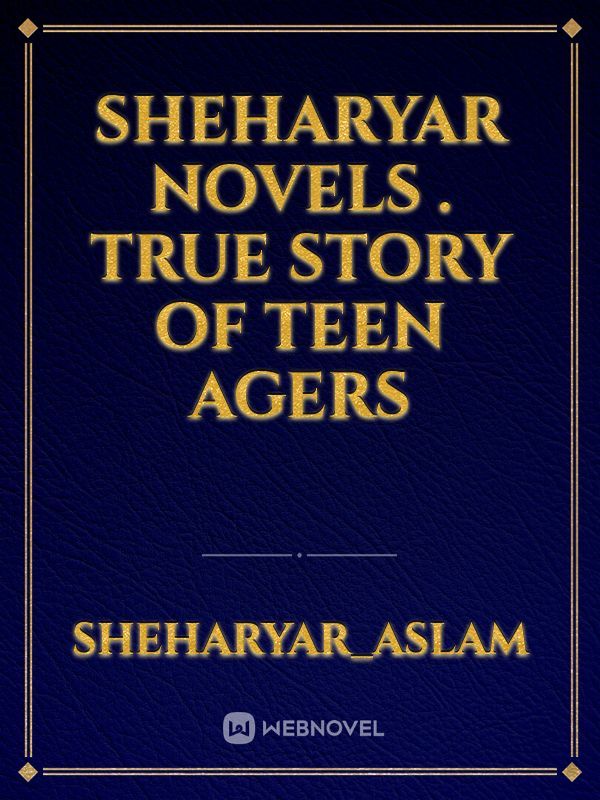 Sheharyar novels . True story of teen agers