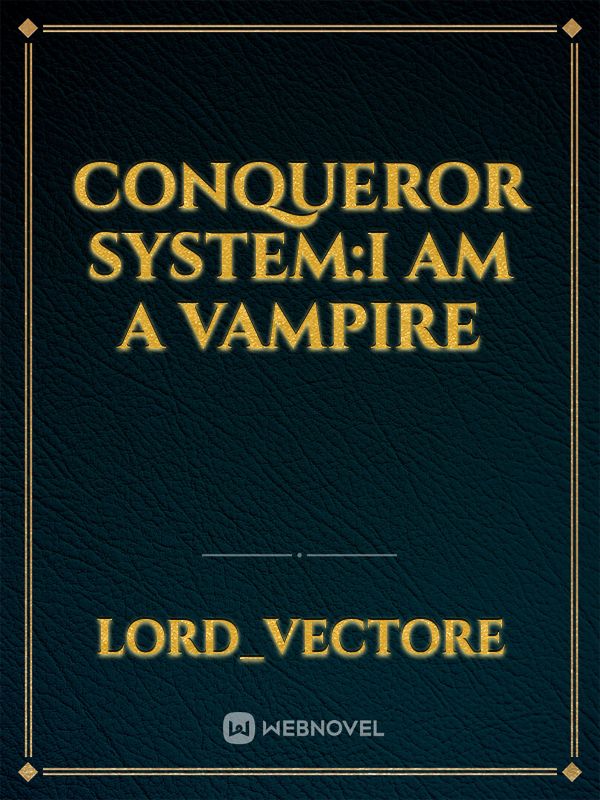 Conqueror System:I am a vampire