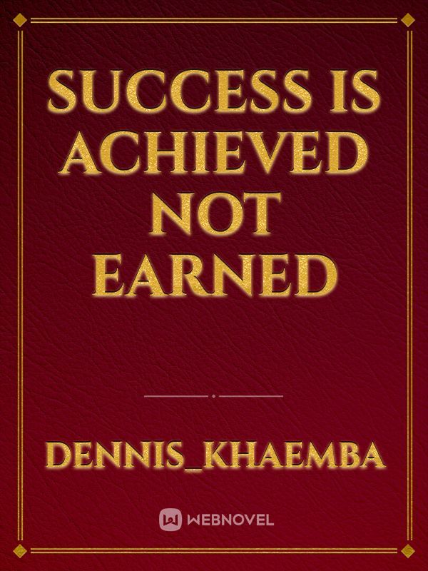 Success is achieved not earned