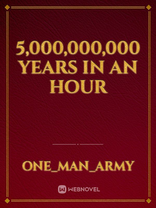 5,000,000,000 years in an hour