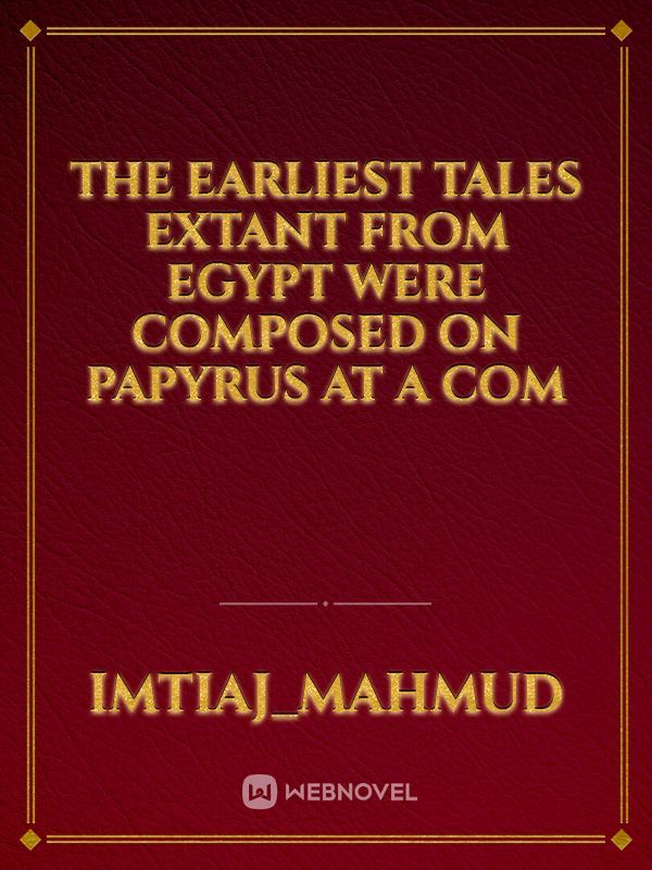 The earliest tales extant from Egypt were composed on papyrus at a com Book