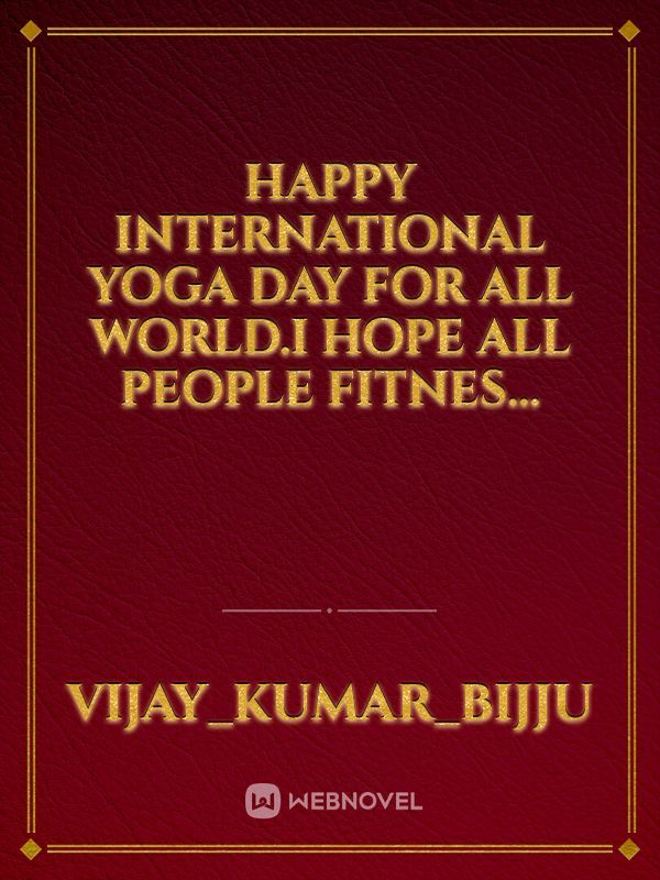 Happy international yoga day for all world.i hope all people fitnes...