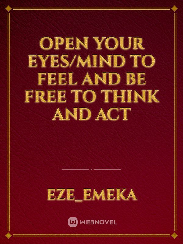 open your eyes/mind to feel and be free to think and act