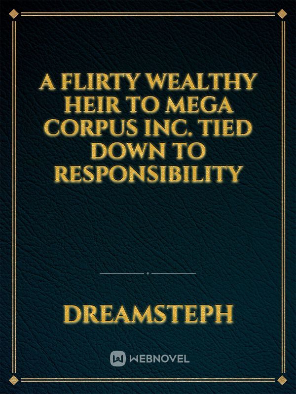 a flirty wealthy heir to Mega Corpus Inc. tied down to responsibility