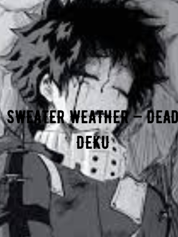 Sweater Weather — Dead Deku Fanfiction (BakuDeku)