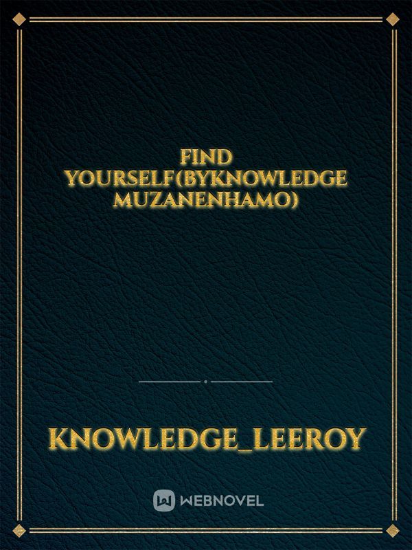 Find yourself(byKnowledge Muzanenhamo)