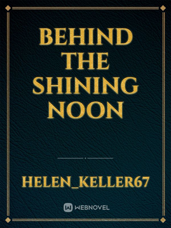 Behind the shining noon