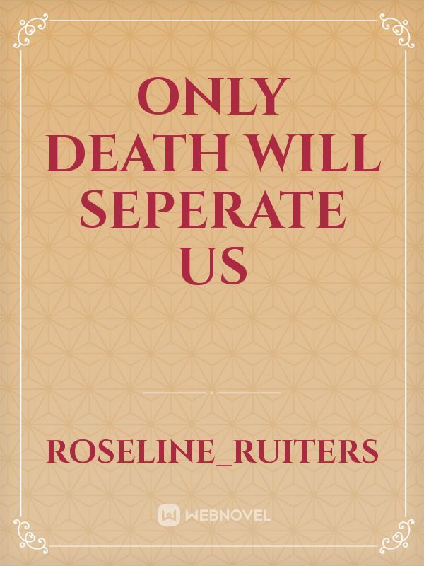 Only death will seperate us