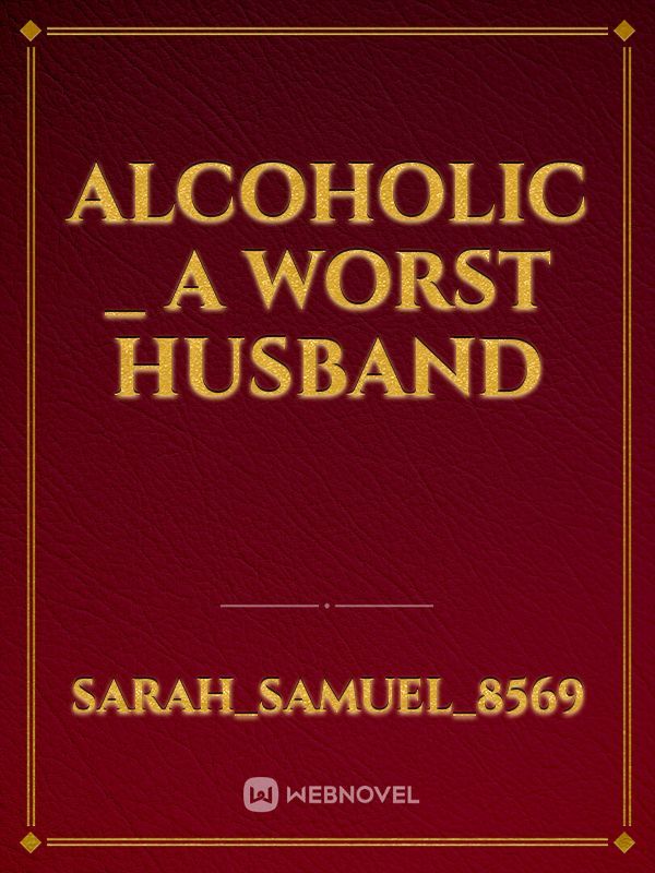 Alcoholic _ a worst husband