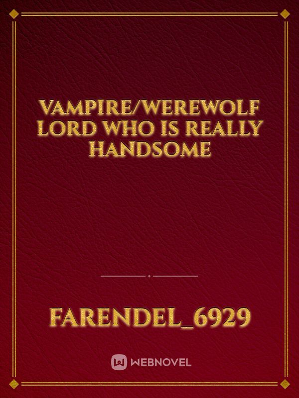 vampire/werewolf lord who is really handsome