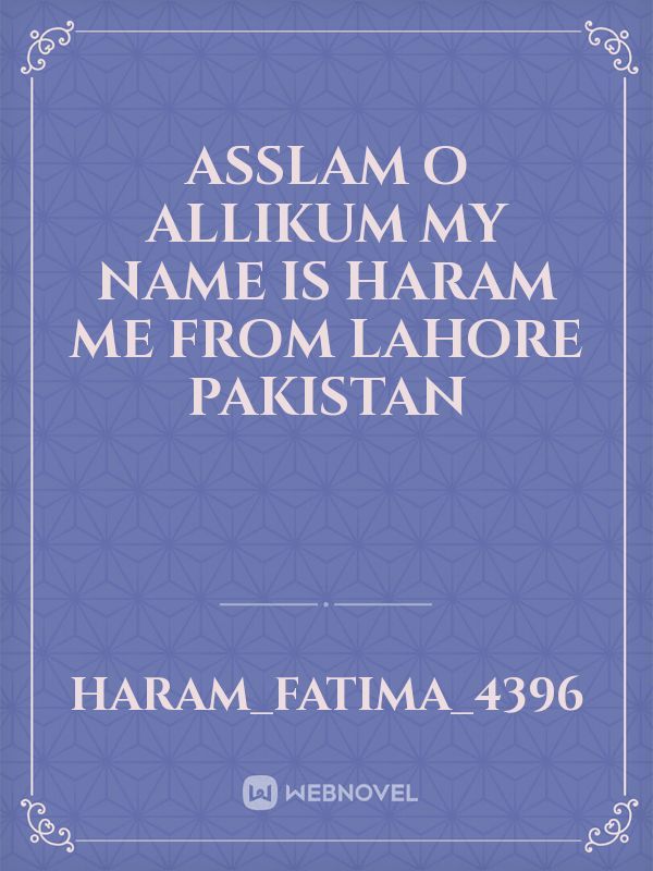 Asslam o Allikum 
my name is haram me from lahore pakistan