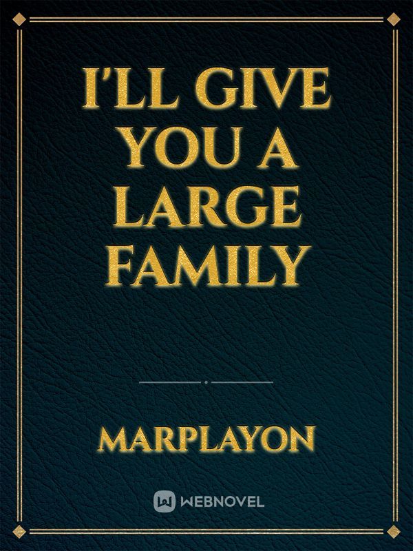 I'll Give You a Large Family