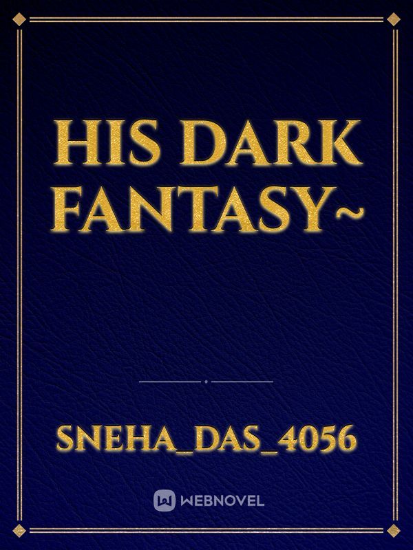 His dark fantasy~