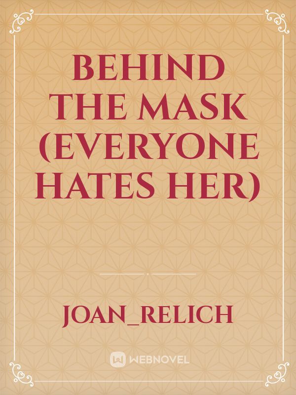 BEHIND THE MASK
(everyone hates her)