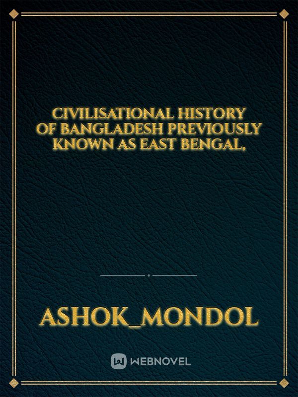 Civilisational history of Bangladesh previously known as East Bengal,