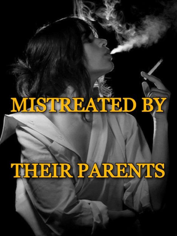 MISTREATED BY THEIR PARENTS