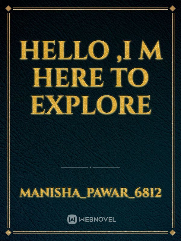hello ,I m here to explore