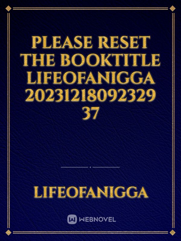 please reset the booktitle LifeOfANigga 20231218092329 37 Book