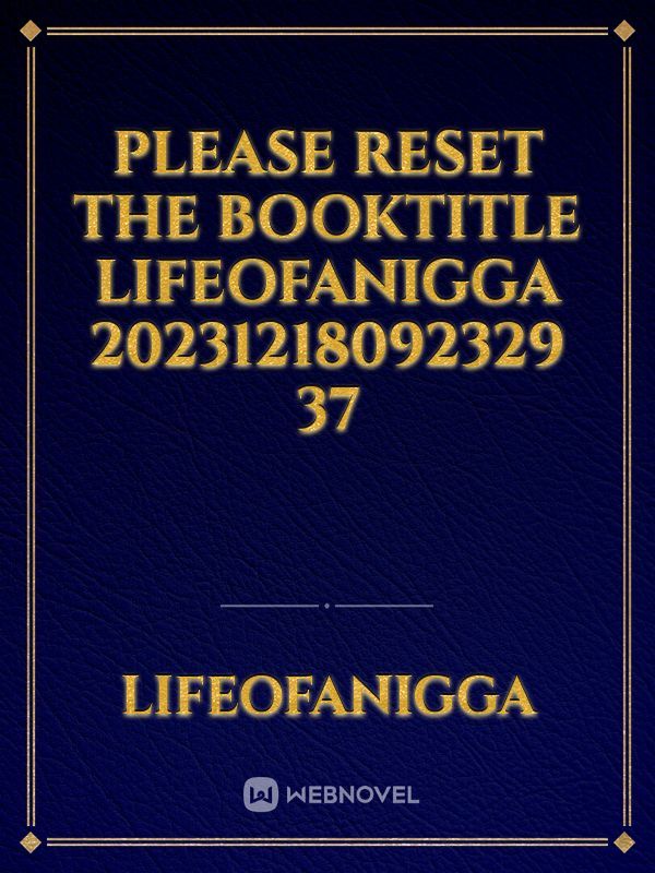 please reset the booktitle LifeOfANigga 20231218092329 37